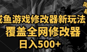 咸鱼游戏修改器新玩法，覆盖全网修改器，日入500  简单操作