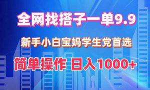 全网找搭子1单9.9 新手小白宝妈学生党首选 简单操作 日入1000