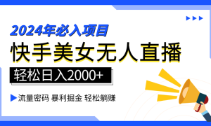 2024快手最火爆赛道，美女无人直播，暴利掘金，简单无脑，轻松日入2000