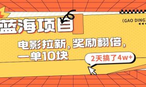 蓝海项目，电影拉新，奖励翻倍，一单10元，2天搞了4w