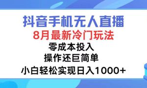 抖音手机无人直播，8月全新冷门玩法，小白轻松实现日入1000 ，操作巨…