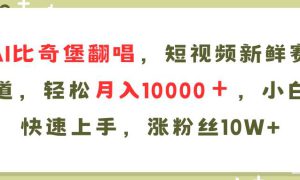 AI比奇堡翻唱歌曲，短视频新鲜赛道，轻松月入10000＋，小白快速上手，…