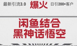 最新引流3.0闲鱼结合《黑神话悟空》单日引流200 客户，抓住热点，实现…