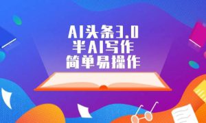 AI头条3.0，半AI写作，简单易操作