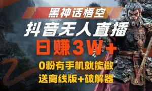 黑神话悟空抖音无人直播，流量风口日赚3W ，0粉有手机就能做