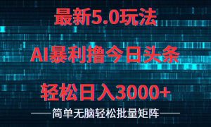 今日头条5.0最新暴利玩法，轻松日入3000