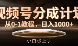 视频号分成计划，从0-1教程，日入1000