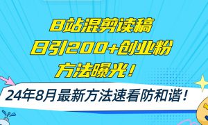 B站混剪读稿日引200 创业粉方法4.0曝光，24年8月最新方法Ai一键操作 速…