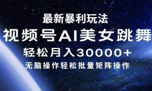 最新暴利玩法视频号AI美女，简单矩阵轻松月入30000