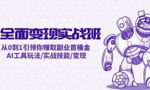 AI全面变现实操班：从0到1引领你赚取副业首桶金 AI工具玩法/实战技能/变现