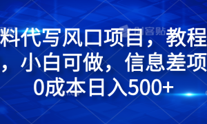 材料代写风口项目，教程详细，小白可做，信息差项目0成本日入500