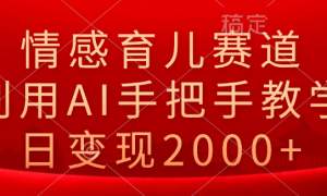 情感育儿赛道，利用AI手把手教学，日变现2000