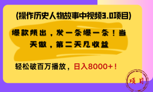 操作历史人物故事中视频3.0项目，爆款频出，发一条爆一条！当天做，第二天见收益，轻松破百万播放，日入8000 ！