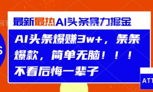 AI头条爆赚3w ，条条爆款，简单无脑！！！不看后悔一辈子