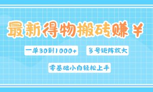 最新得物搬砖，零基础小白轻松上手，一单30—1000 ，操作简单，多号矩阵快速放大变现