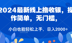 2024最新线上撸收银，操作简单，无门槛，只需动动鼠标即可，小白也能轻松上手，日入2000