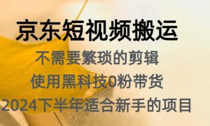 京东短视频搬运，不需要繁琐的剪辑，使用黑科技0粉带货，2024下半年新手适合的项目，抓住机会赶紧冲