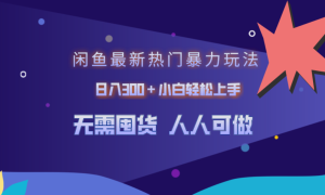 闲鱼最新热门暴力玩法，日入300＋小白轻松上手