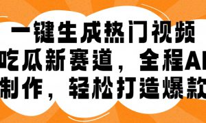 一键生成热门视频，新出的吃瓜赛道，小白上手无压力，AI制作很省心，轻轻松松打造爆款