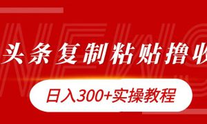 今日头条复制粘贴撸金日入300