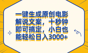 一键生成原创电影解说文案，十秒钟搞定，小白一部手机也能日入3000