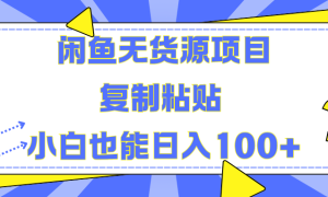 闲鱼无货源项目 复制粘贴 小白也能日入100