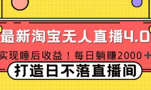 十月份最新淘宝无人直播4.0，完美实现睡后收入，操作简单