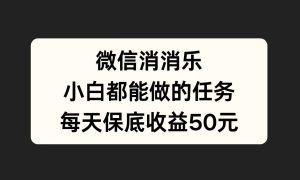 微信消一消，小白都能做的任务，每天收益保底50元