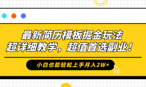 最新简历模板掘金玩法，保姆级喂饭教学，小白也能轻松上手月入2W ，超值首选副业！