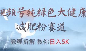 视频号纯绿色大健康粉赛道，教程拆解，教你日入5K