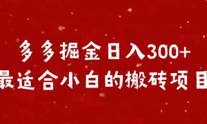 多多掘金日入300  最适合小白的搬砖项目