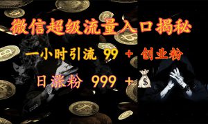 微信超级流量入口揭秘：一小时引流 99   创业粉，日涨粉 999  【揭秘】