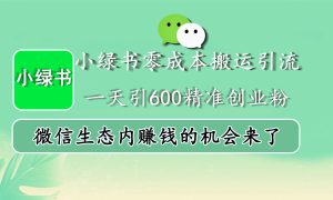 小绿书零成本搬运引流，一天引600精准创业粉，微信生态内赚钱的机会来了