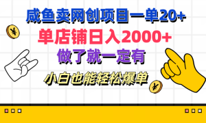 咸鱼卖网创项目一单20 ，单店铺日入2000 ，做了就一定有，小白也能轻松爆单