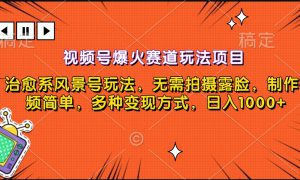 视频号爆火赛道玩法项目，治愈系风景号玩法，无需拍摄露脸，制作视频简单，多种变现方式，日入1000