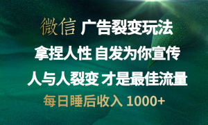 微信广告裂变法 操控人性 自发为你免费宣传 人与人的裂变才是最佳流量 单日睡后收入 1000