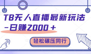 TB无人直播碾压同行最新玩法，轻松日入1000 ，学到就是赚到。