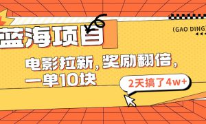 蓝海项目，电影拉新，暑期赏金翻倍，一单10元，2天搞了4w