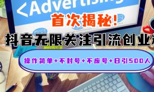 首次揭秘：抖音无限关注引流创业粉，操作简单 不封号 不废号 日引500人