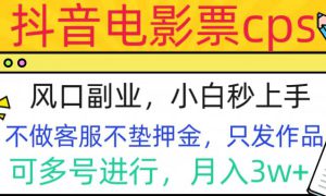 抖音电影票cps，风口副业，不需做客服垫押金，操作简单，月入3w