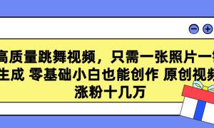 高质量跳舞视频，只需一张照片一键生成 零基础小白也能创作 原创视频 涨粉十几万