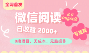 微信阅读8.0全网首发玩法！！0撸，没有任何成本有手就行,可矩阵，一小时入200