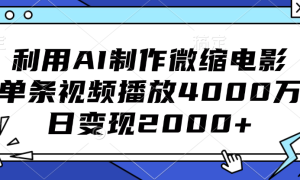 利用AI制作微缩电影，单条视频播放4000万，日变现2000