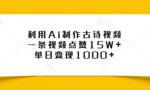 利用Ai制作古诗视频，一条视频点赞15W ，单日变现1000