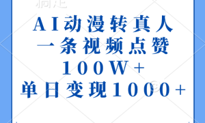 AI动漫转真人，一条视频点赞100W ，单日变现1000