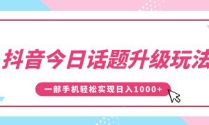 抖音今日话题升级玩法，1条作品涨粉5000，一部手机轻松实现日入1000