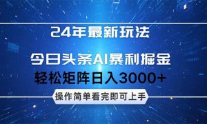 今日头条AI暴利掘金，轻松矩阵日入3000