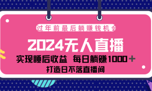 2024最后两个月，最新淘宝无人直播4.0，完美实现睡后收入，赚大钱的机会！