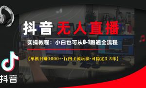 抖音无人直播实操教程【单机日赚1000 行内主流玩法可稳定3-5年】小白也可从0-1跑通全流程