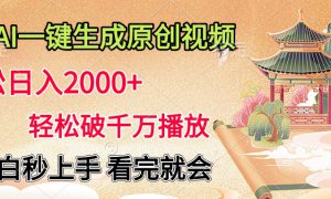 AI一键生成原创视频，轻松日入2000 ，轻松破千万播放，小白秒上手，看完就会